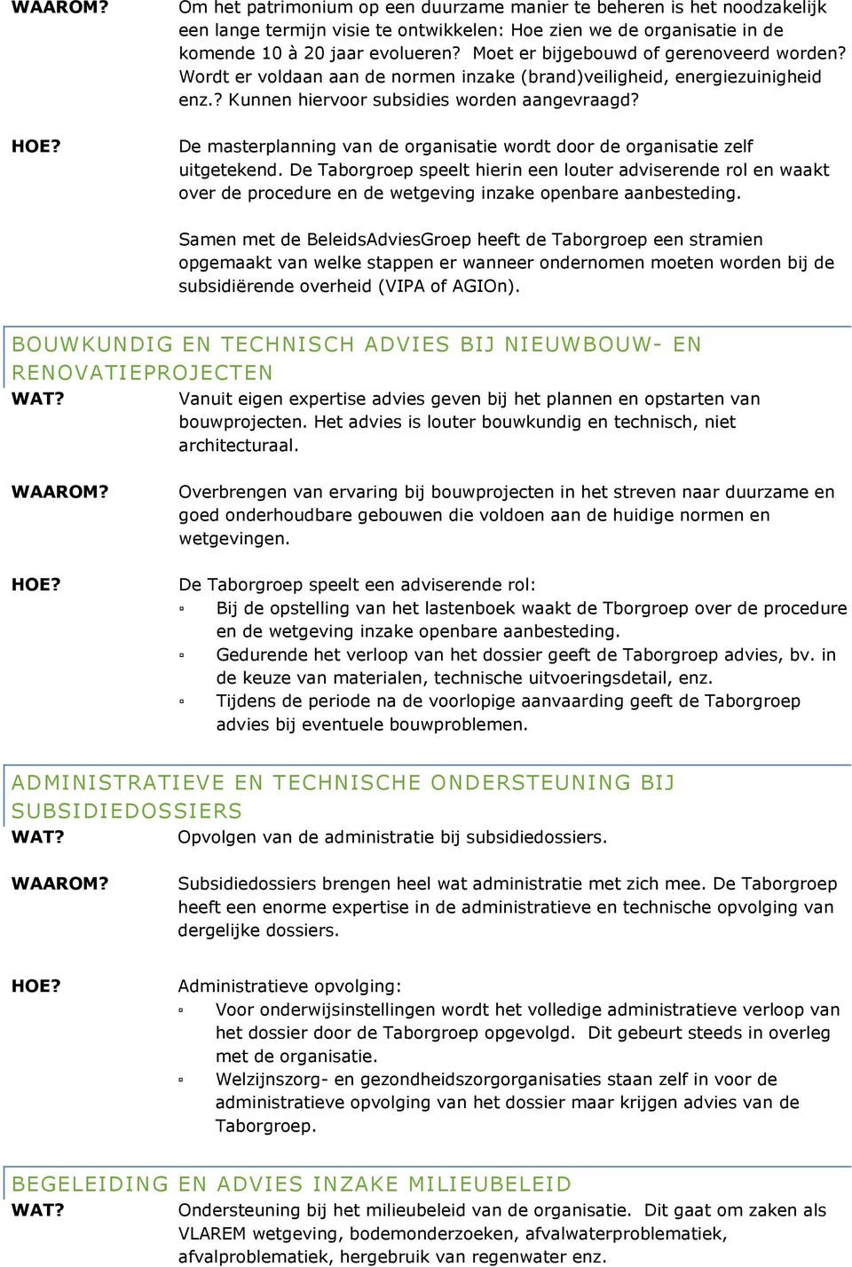 De masterplanning van de organisatie wordt door de organisatie zelf uitgetekend.