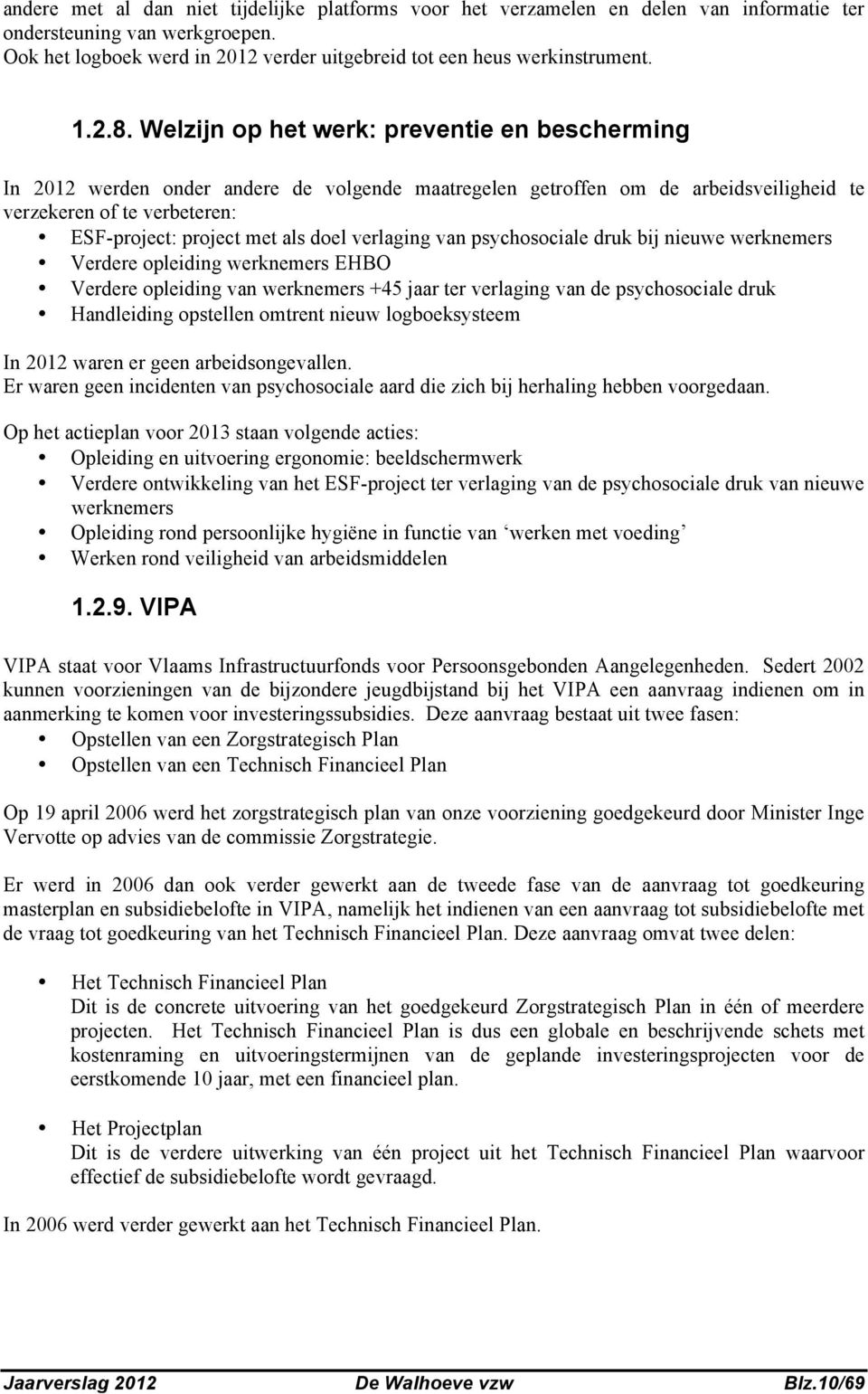 Welzijn op het werk: preventie en bescherming In 2012 werden onder andere de volgende maatregelen getroffen om de arbeidsveiligheid te verzekeren of te verbeteren: ESF-project: project met als doel