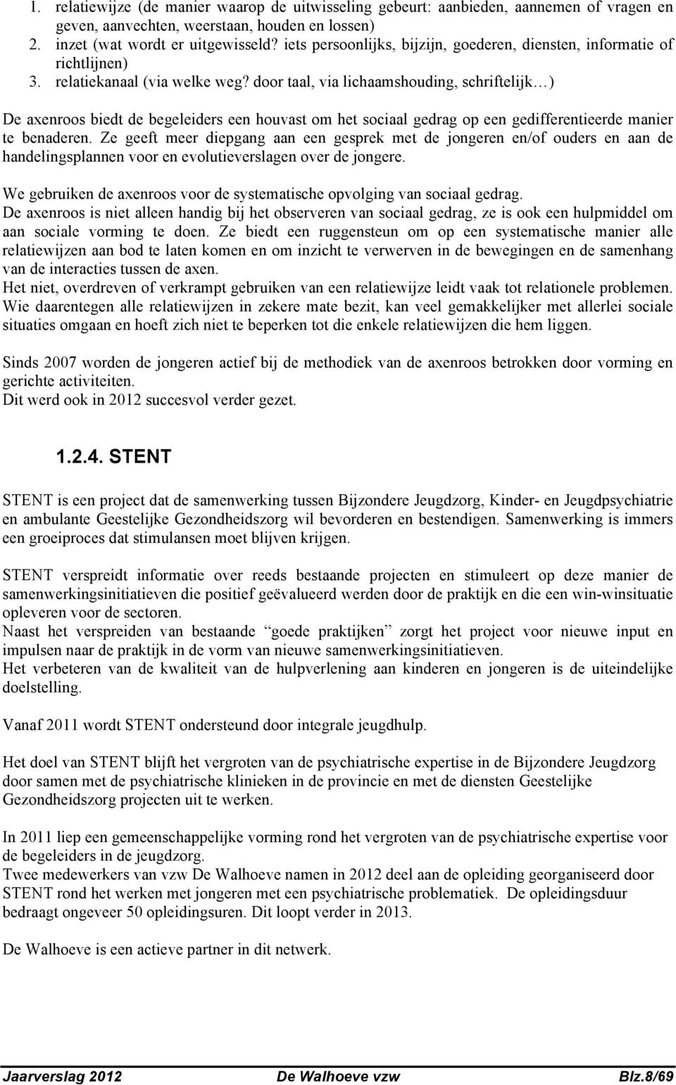 door taal, via lichaamshouding, schriftelijk ) De axenroos biedt de begeleiders een houvast om het sociaal gedrag op een gedifferentieerde manier te benaderen.