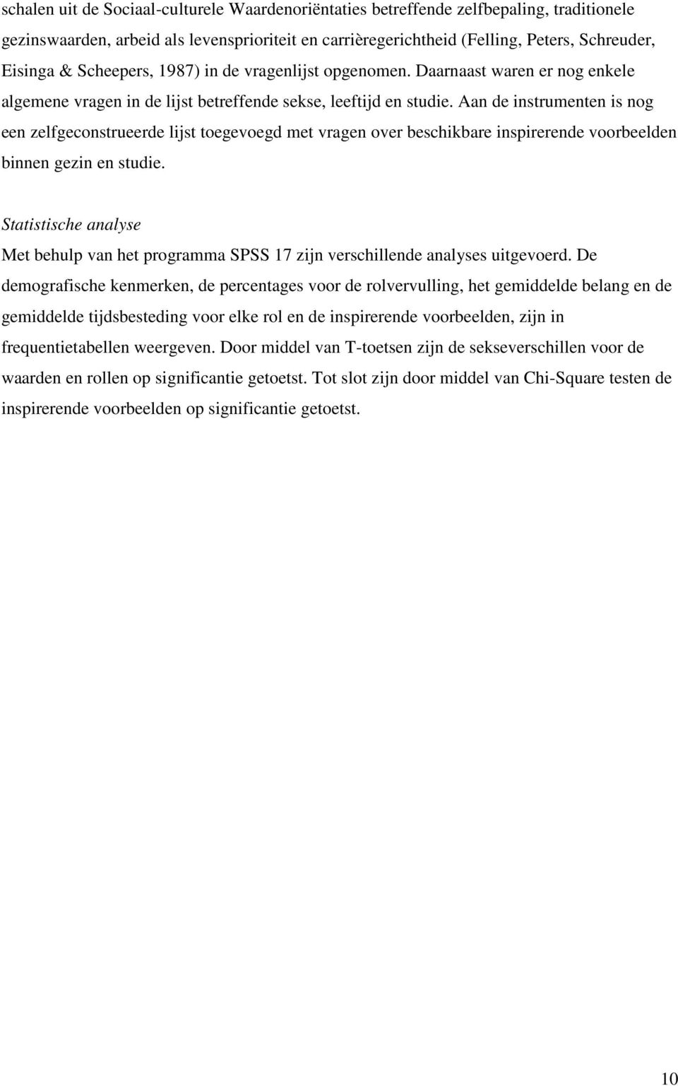 Aan de instrumenten is nog een zelfgeconstrueerde lijst toegevoegd met vragen over beschikbare inspirerende voorbeelden binnen gezin en studie.