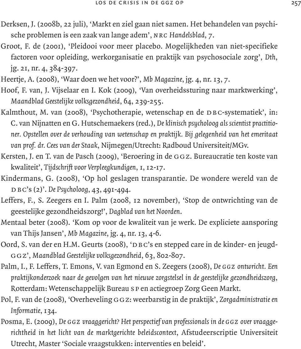 (2008), Waar doen we het voor?, Mb Magazine, jg. 4, nr. 13, 7. Hoof, F. van, J. Vijselaar en I. Kok (2009), Van overheidssturing naar marktwerking, Maandblad Geestelijke volksgezondheid, 64, 239-255.