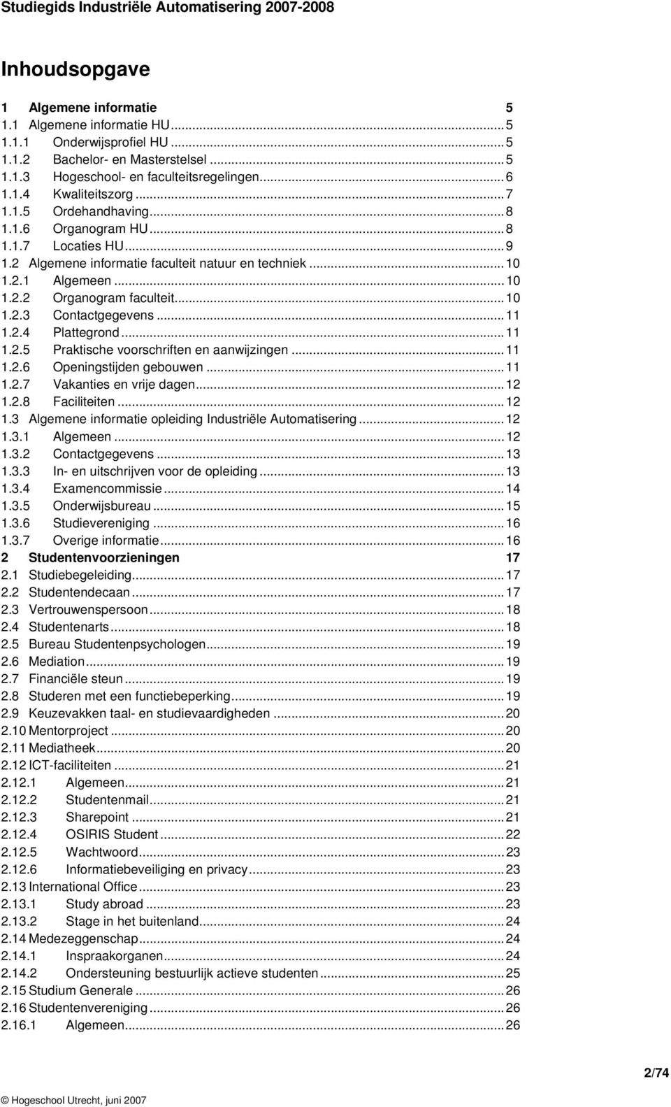 ..11 1.2.4 Plattegrond...11 1.2.5 Praktische voorschriften en aanwijzingen...11 1.2.6 Openingstijden gebouwen...11 1.2.7 Vakanties en vrije dagen...12 1.