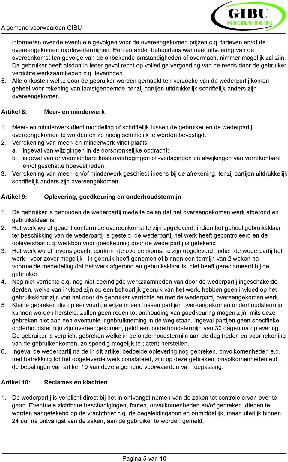 De gebruiker heeft alsdan in ieder geval recht op volledige vergoeding van de reeds door de gebruiker verrichte werkzaamheden c.q. leveringen. 5.