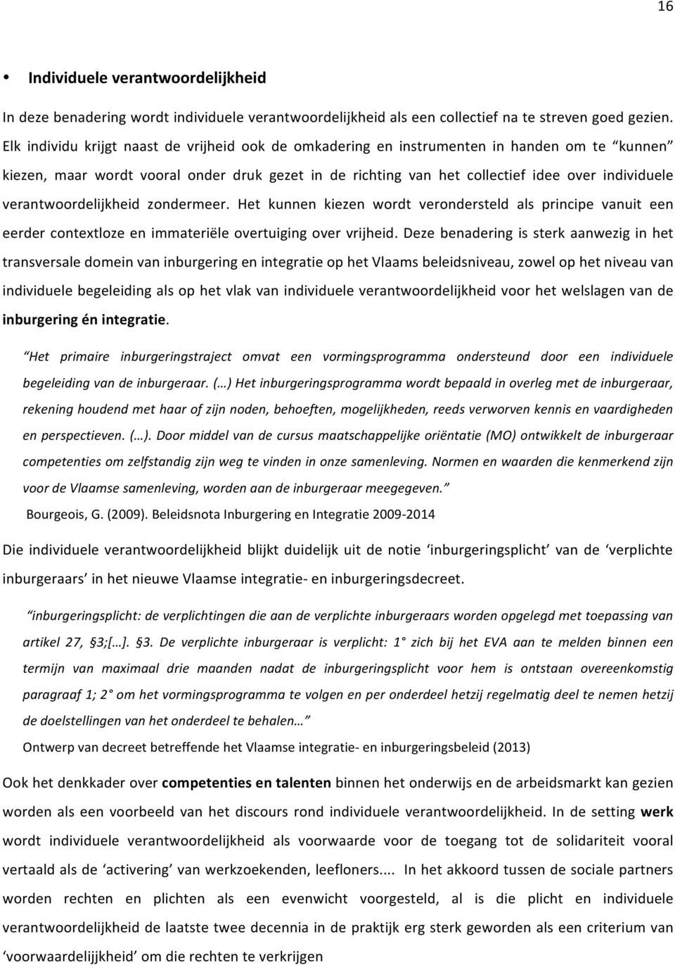 verantwoordelijkheid zondermeer. Het kunnen kiezen wordt verondersteld alsprincipevanuiteen eerdercontextlozeenimmateriëleovertuigingovervrijheid.