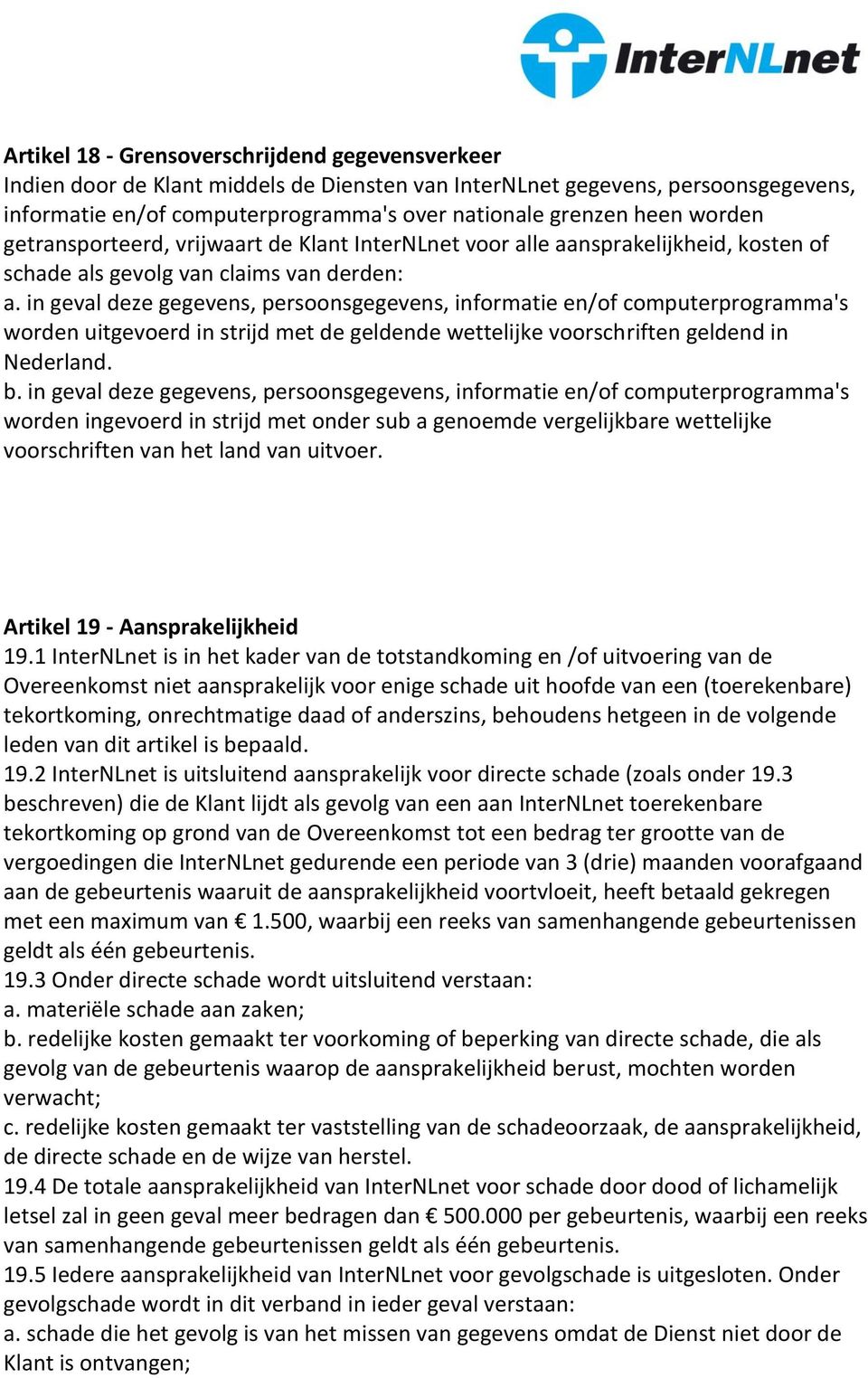 in geval deze gegevens, persoonsgegevens, informatie en/of computerprogramma's worden uitgevoerd in strijd met de geldende wettelijke voorschriften geldend in Nederland. b.