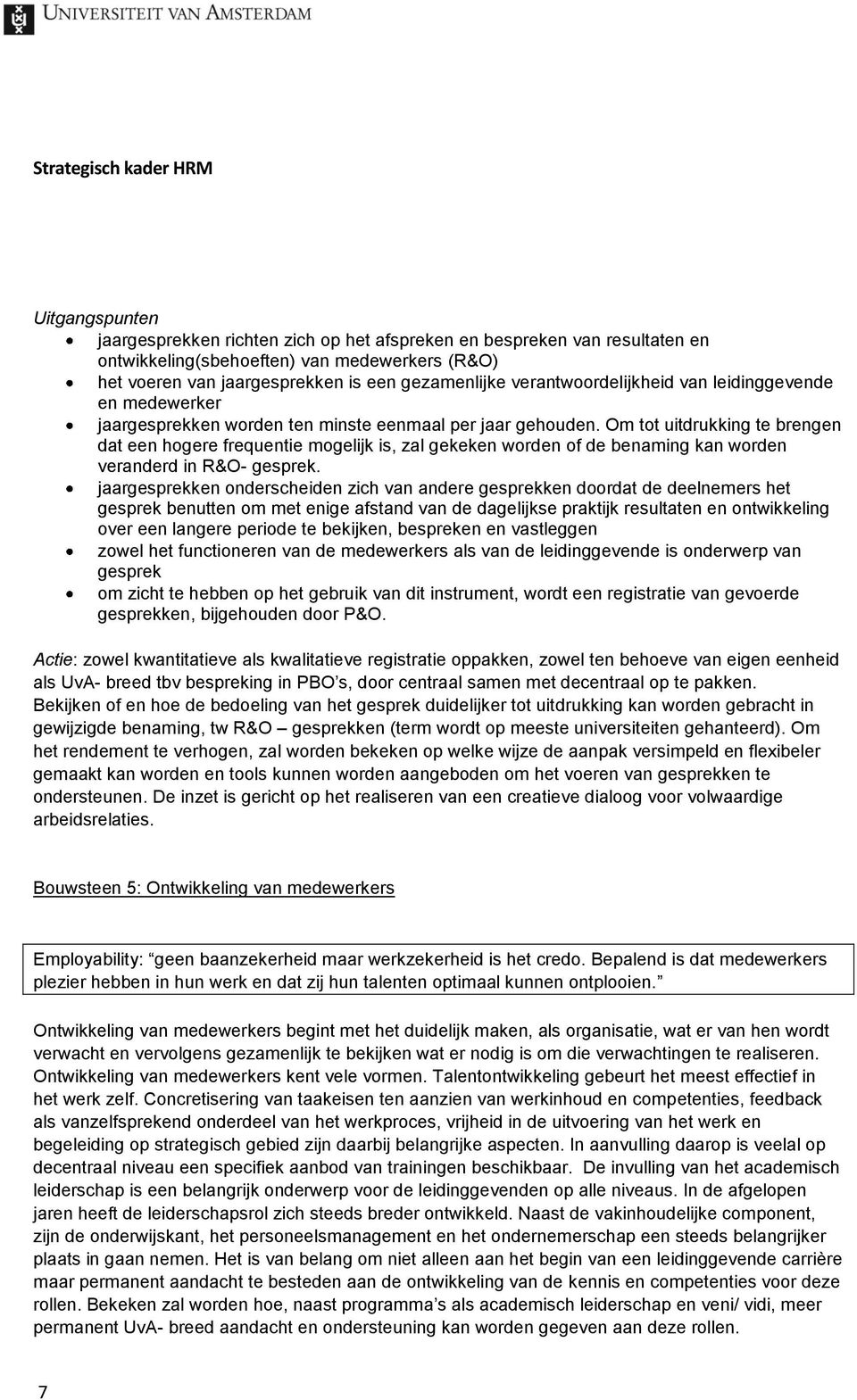 Om tot uitdrukking te brengen dat een hogere frequentie mogelijk is, zal gekeken worden of de benaming kan worden veranderd in R&O- gesprek.