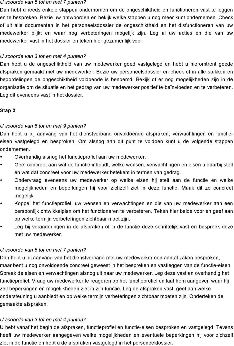 Check of uit alle documenten in het personeelsdossier de ongeschiktheid en het disfunctioneren van uw medewerker blijkt en waar nog verbeteringen mogelijk zijn.