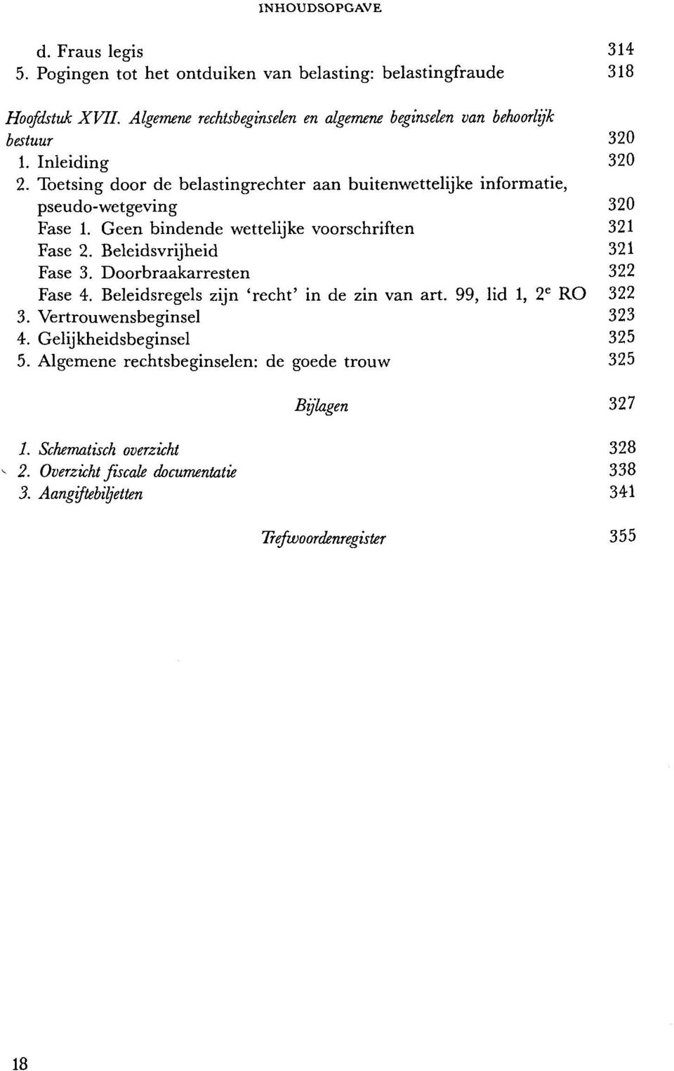 Toetsing door de belastingrechter aan buitenwettelijke informatie, pseudo-wetgeving 320 Fase 1. Geen bindende wettelijke voorschriften 321 Fase 2. Beleidsvrijheid 321 Fase 3.