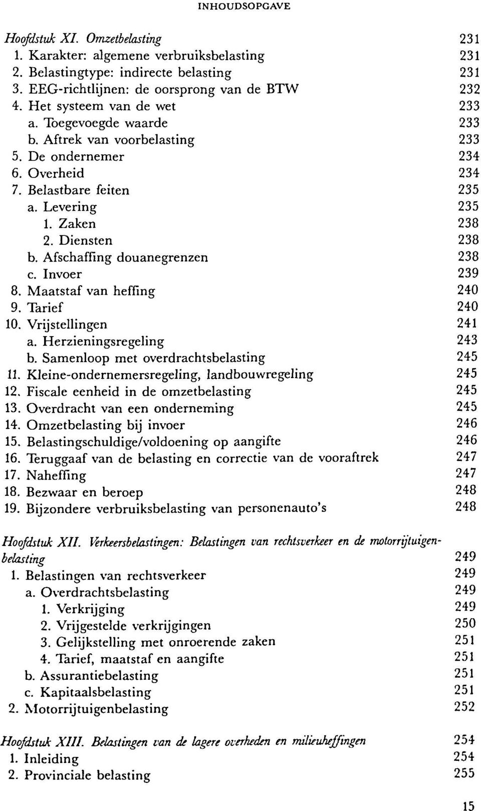 Invoer 239 8. Maatstaf van heffing 240 9. Tarief 240 10. Vrij Stellingen 241 a. Herzieningsregeling 243 b. Samenloop met overdrachtsbelasting 245 11.