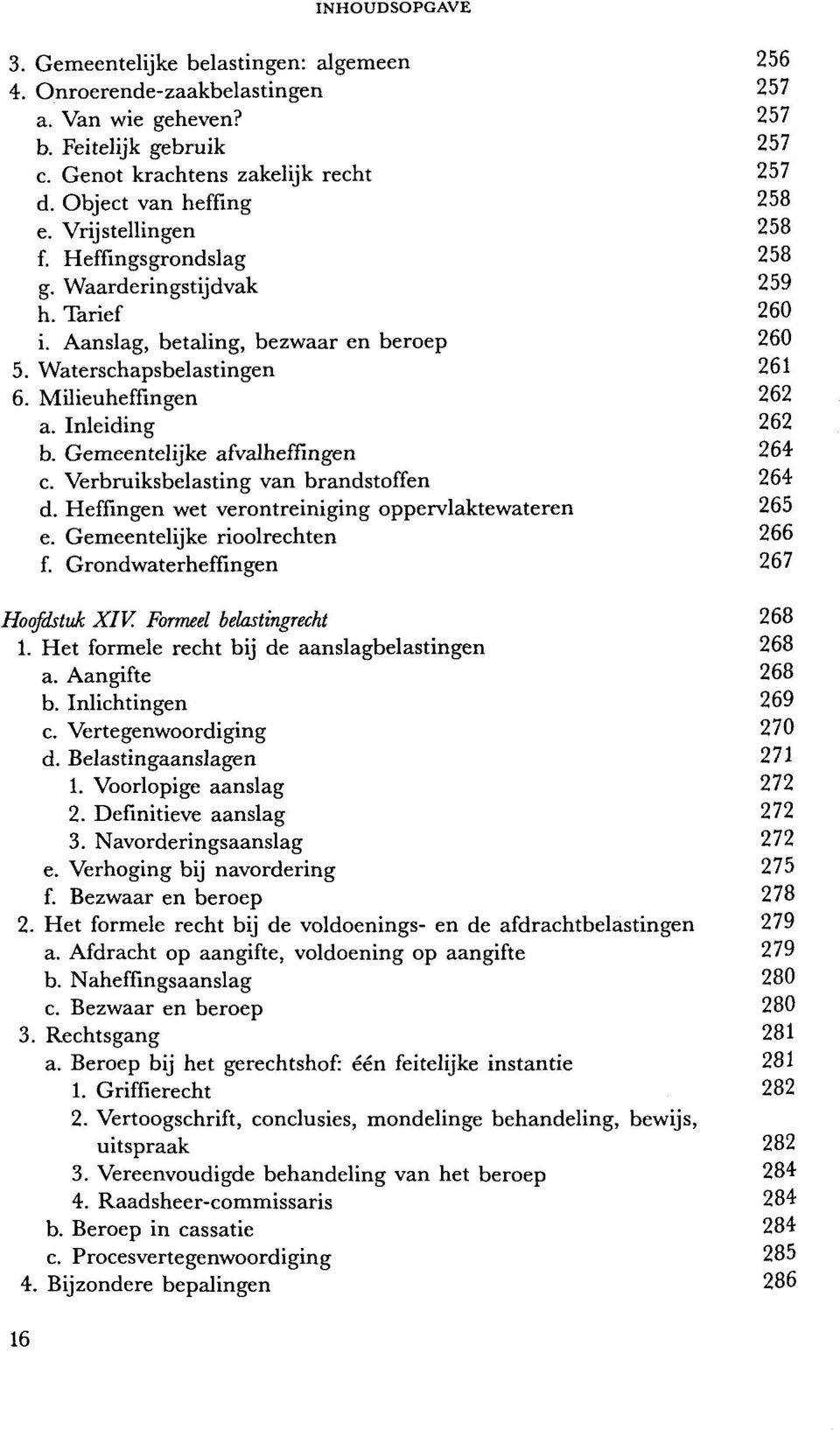 Verbruiksbelasting van brandstoffen d. Heffingen wet verontreiniging oppervlaktewateren e. Gemeentelijke rioolrechten f. Grondwaterheffingen Hoofdstuk XIV. Formeel belastingrecht 1.