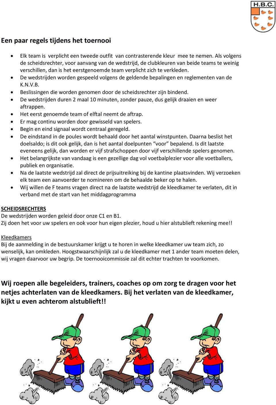 De wedstrijden worden gespeeld volgens de geldende bepalingen en reglementen van de K.N.V.B. Beslissingen die worden genomen door de scheidsrechter zijn bindend.