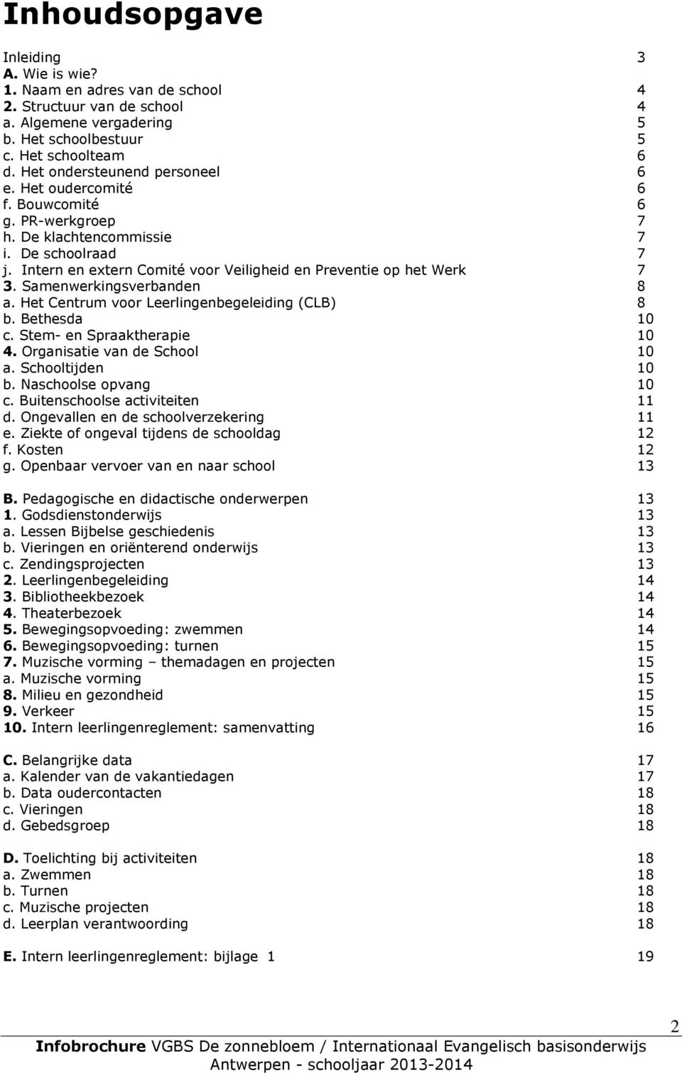 Intern en extern Comité voor Veiligheid en Preventie op het Werk 7 3. Samenwerkingsverbanden 8 a. Het Centrum voor Leerlingenbegeleiding (CLB) 8 b. Bethesda 10 c. Stem- en Spraaktherapie 10 4.