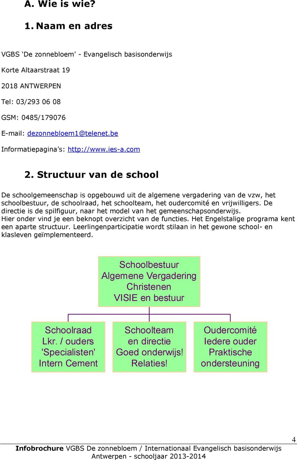 Structuur van de school De schoolgemeenschap is opgebouwd uit de algemene vergadering van de vzw, het schoolbestuur, de schoolraad, het schoolteam, het oudercomité en vrijwilligers.