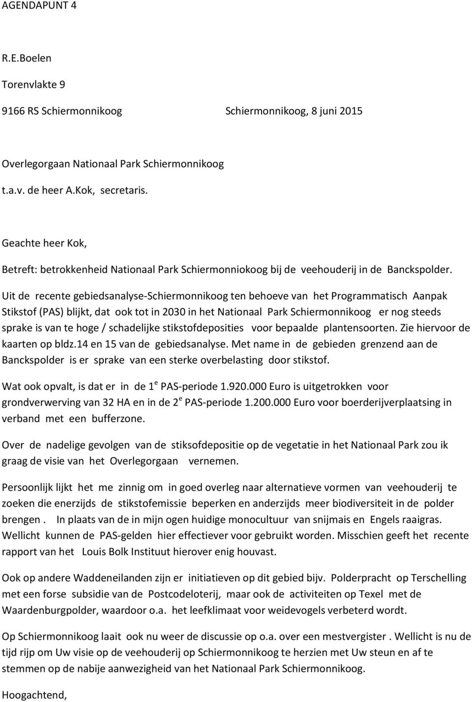 Uit de recente gebiedsanalyse-schiermonnikoog ten behoeve van het Programmatisch Aanpak Stikstof (PAS) blijkt, dat ook tot in 23 in het Nationaal Park Schiermonnikoog er nog steeds sprake is van te