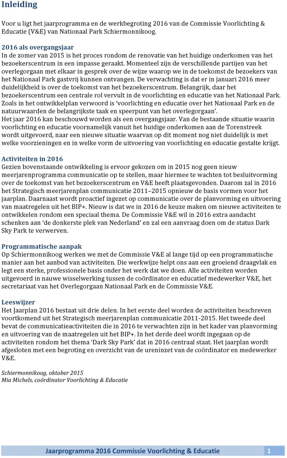 Momenteel zijn de verschillende partijen van het overlegorgaan met elkaar in gesprek over de wijze waarop we in de toekomst de bezoekers van het Nationaal Park gastvrij kunnen ontvangen.