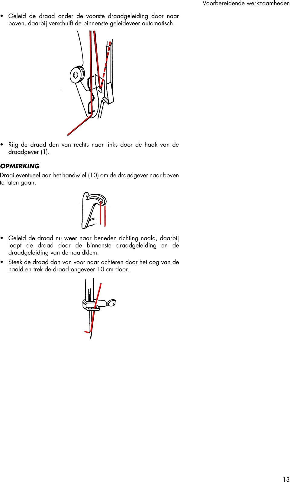 OPMERKING Draai eventueel aan het handwiel (10) om de draadgever naar boven te laten gaan.