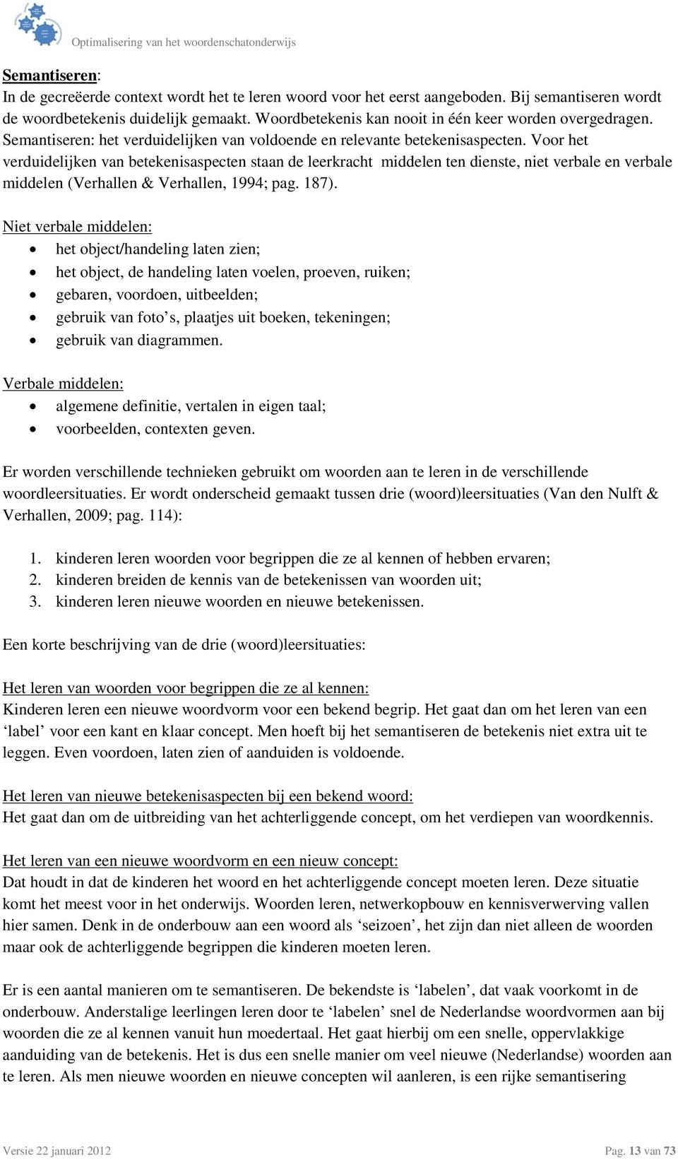 Voor het verduidelijken van betekenisaspecten staan de leerkracht middelen ten dienste, niet verbale en verbale middelen (Verhallen & Verhallen, 1994; pag. 187).