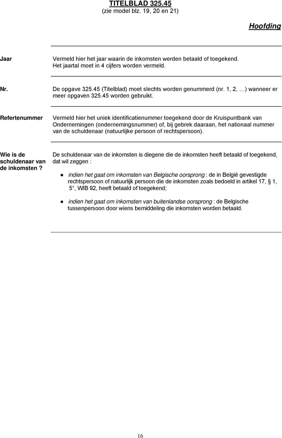 Refertenummer Vermeld hier het uniek identificatienummer toegekend door de Kruispuntbank van Ondernemingen (ondernemingsnummer) of, bij gebrek daaraan, het nationaal nummer van de schuldenaar