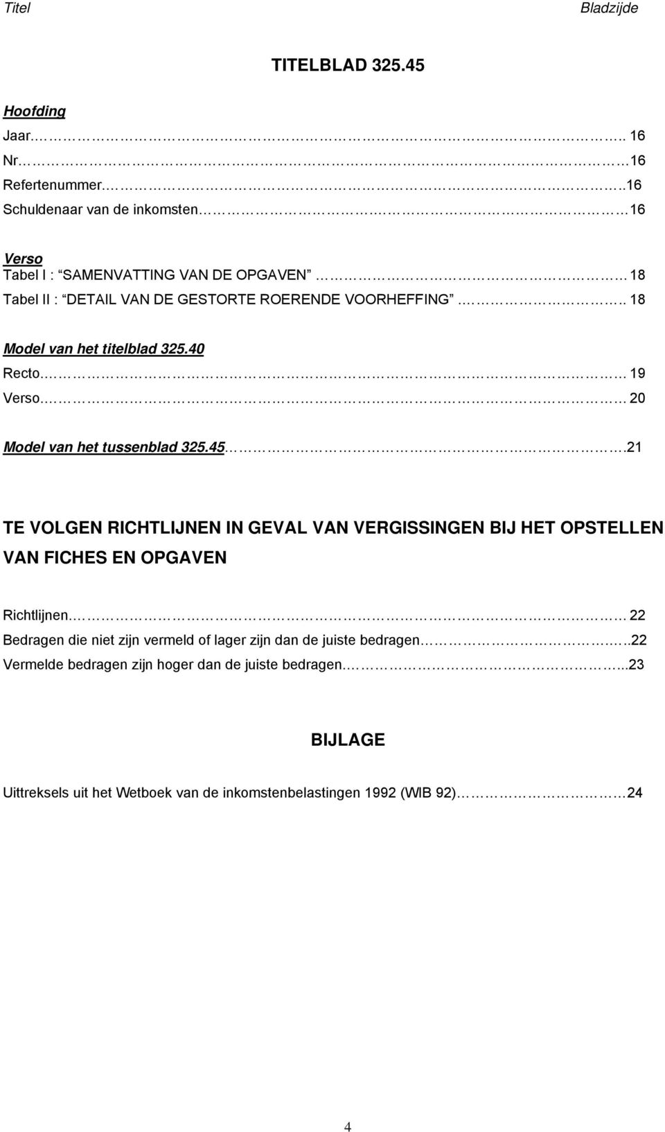 19 Verso. 20 Model van het tussenblad 325.45.21 TE VOLGEN RICHTLIJNEN IN GEVAL VAN VERGISSINGEN BIJ HET OPSTELLEN VAN FICHES EN OPGAVEN Richtlijnen.