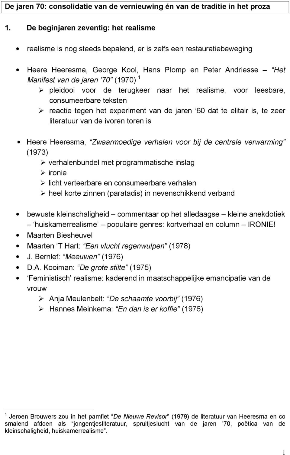 (1970) 1 pleidooi voor de terugkeer naar het realisme, voor leesbare, consumeerbare teksten reactie tegen het experiment van de jaren 60 dat te elitair is, te zeer literatuur van de ivoren toren is