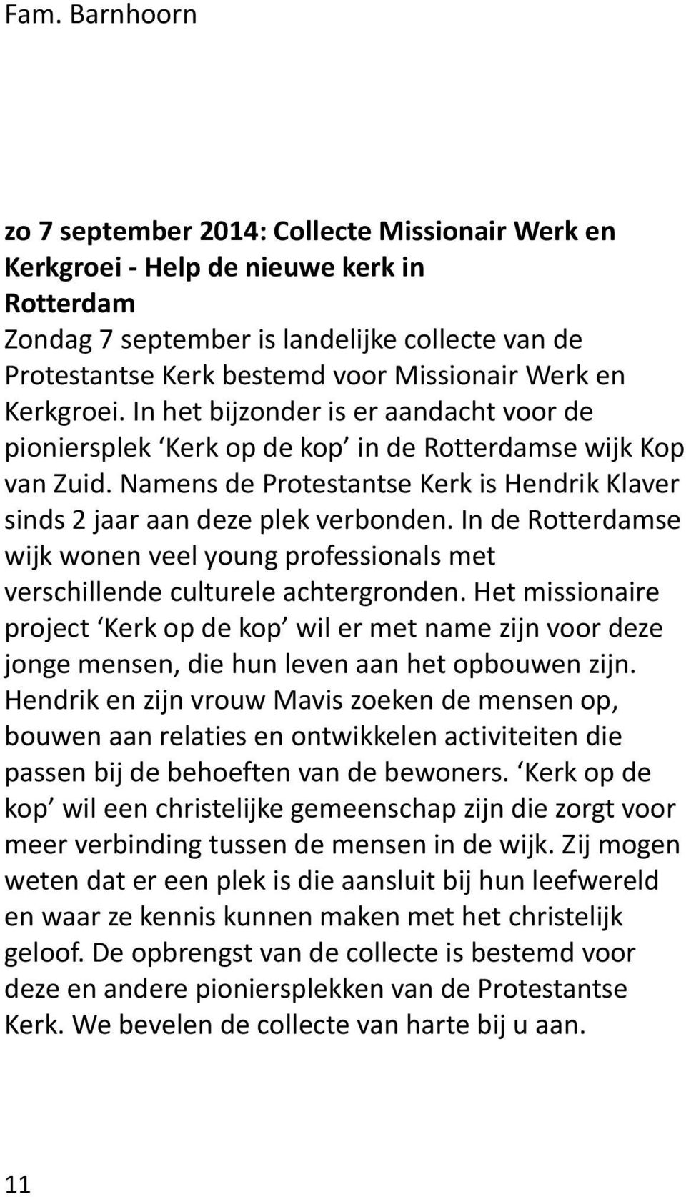 Namens de Protestantse Kerk is Hendrik Klaver sinds 2 jaar aan deze plek verbonden. In de Rotterdamse wijk wonen veel young professionals met verschillende culturele achtergronden.