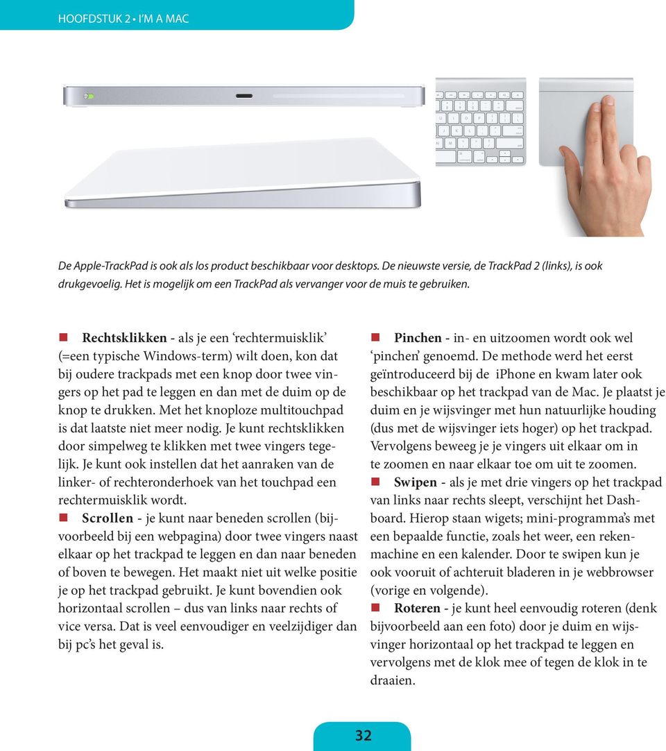 Rechtsklikken - als je een rechtermuisklik (=een typische Windows-term) wilt doen, kon dat bij oudere trackpads met een knop door twee vingers op het pad te leggen en dan met de duim op de knop te