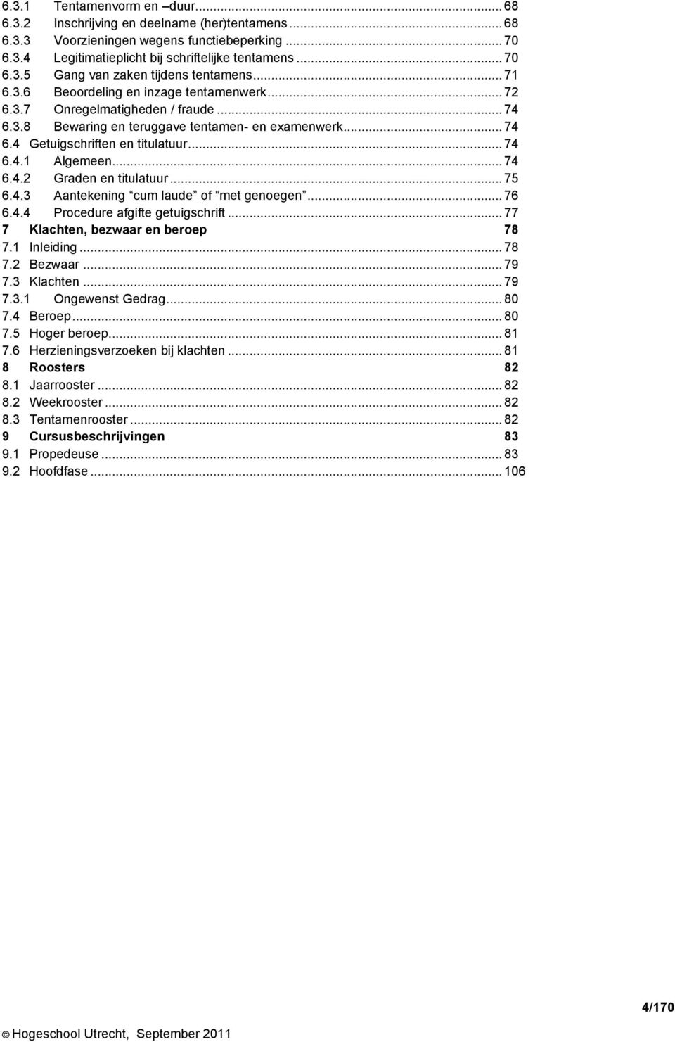 .. 74 6.4.2 Graden en titulatuur... 75 6.4.3 Aantekening cum laude of met genoegen... 76 6.4.4 Procedure afgifte getuigschrift... 77 7 Klachten, bezwaar en beroep 78 7.1 Inleiding... 78 7.2 Bezwaar.