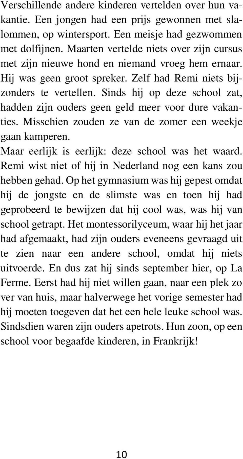 Sinds hij op deze school zat, hadden zijn ouders geen geld meer voor dure vakanties. Misschien zouden ze van de zomer een weekje gaan kamperen. Maar eerlijk is eerlijk: deze school was het waard.