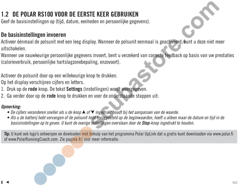 Wanneer uw nauwkeurige persoonlijke gegevens invoert, bent u verzekerd van correcte feedback op basis van uw prestaties (calorieverbruik, persoonlijke hartslagzonebepaling, enzovoort).