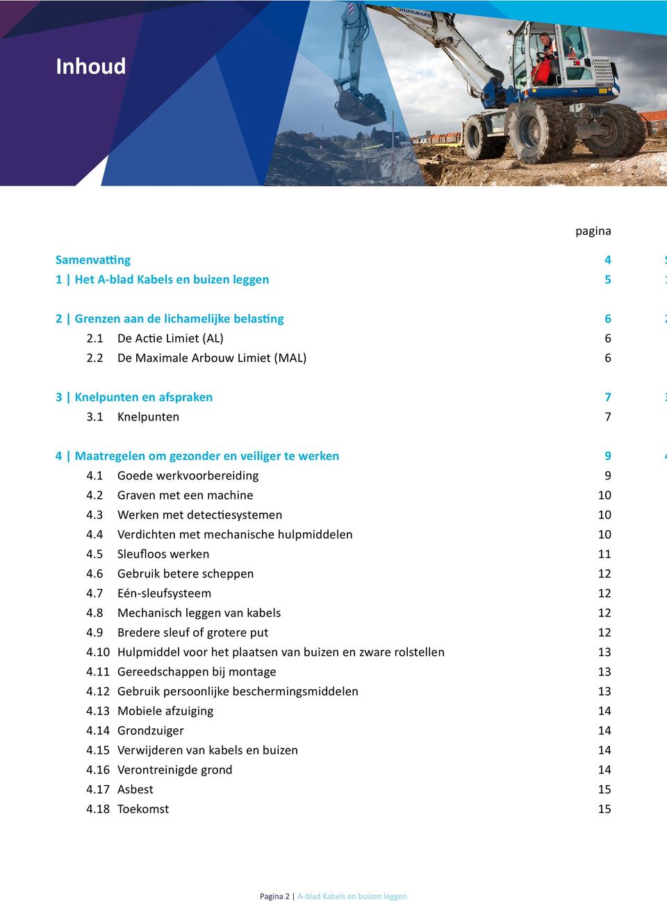 3 Werken met detectiesystemen 10 4.4 Verdichten met mechanische hulpmiddelen 10 4.5 Sleufloos werken 11 4.6 Gebruik betere scheppen 12 4.7 Eén-sleufsysteem 12 4.8 Mechanisch leggen van kabels 12 4.