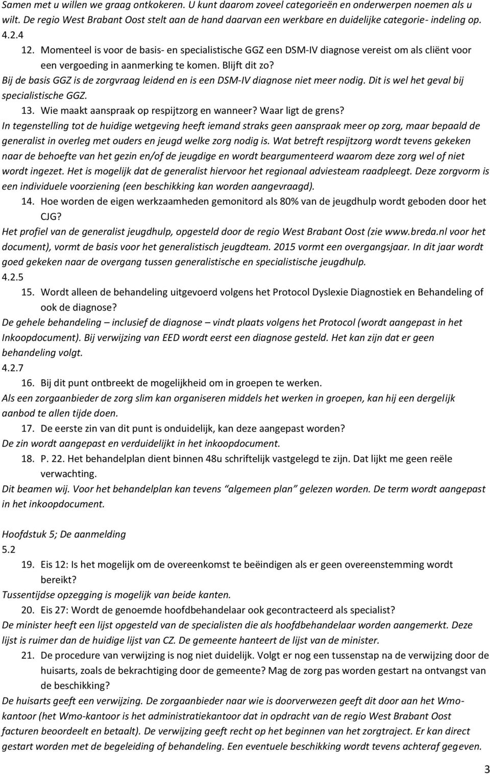 Momenteel is voor de basis- en specialistische GGZ een DSM-IV diagnose vereist om als cliënt voor een vergoeding in aanmerking te komen. Blijft dit zo?