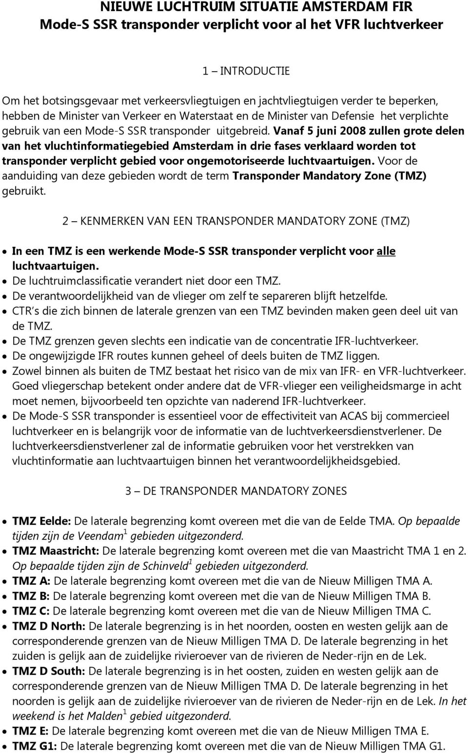 Vanaf 5 juni 2008 zullen grote delen van het vluchtinformatiegebied Amsterdam in drie fases verklaard worden tot transponder verplicht gebied voor ongemotoriseerde luchtvaartuigen.