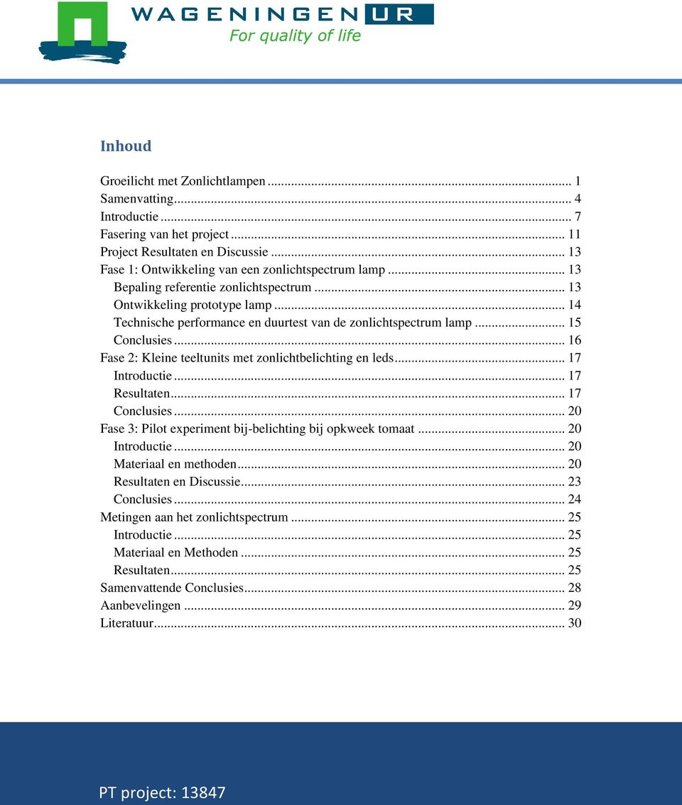 .. 16 Fase 2: Kleine teeltunits met zonlichtbelichting en leds... 17 Introductie... 17 Resultaten... 17 Conclusies... 20 Fase 3: Pilot experiment bij-belichting bij opkweek tomaat... 20 Introductie.