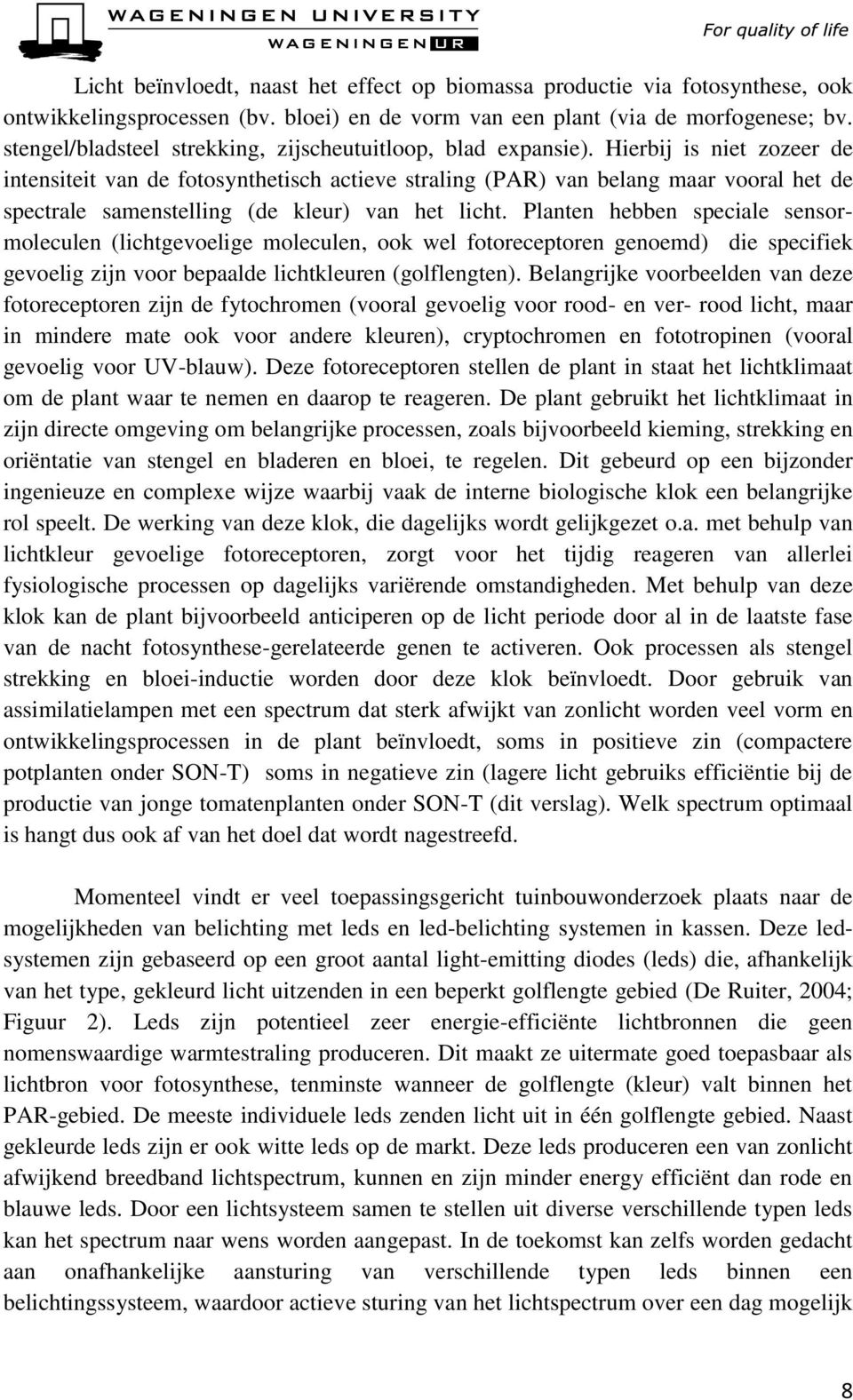 Hierbij is niet zozeer de intensiteit van de fotosynthetisch actieve straling (PAR) van belang maar vooral het de spectrale samenstelling (de kleur) van het licht.