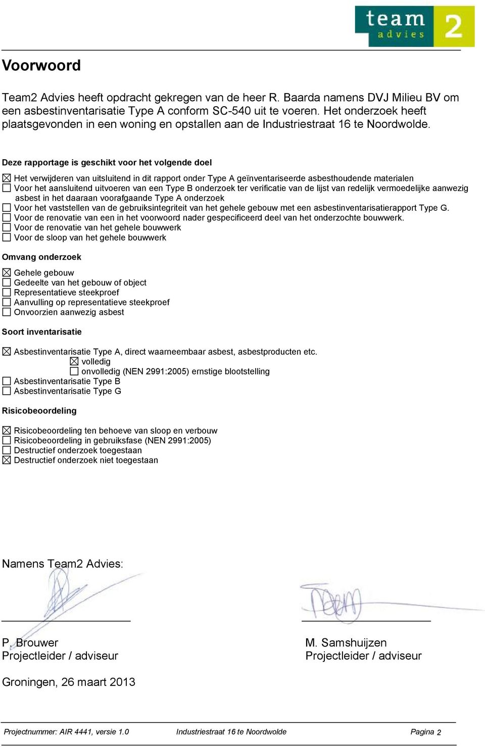 Deze rapportage is geschikt voor het volgende doel Het verwijderen van uitsluitend in dit rapport onder Type A geïnventariseerde asbesthoudende materialen Voor het aansluitend uitvoeren van een Type