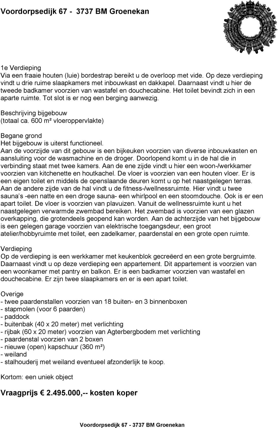 Beschrijving bijgebouw (totaal ca. 600 m² vloeroppervlakte) Begane grond Het bijgebouw is uiterst functioneel.