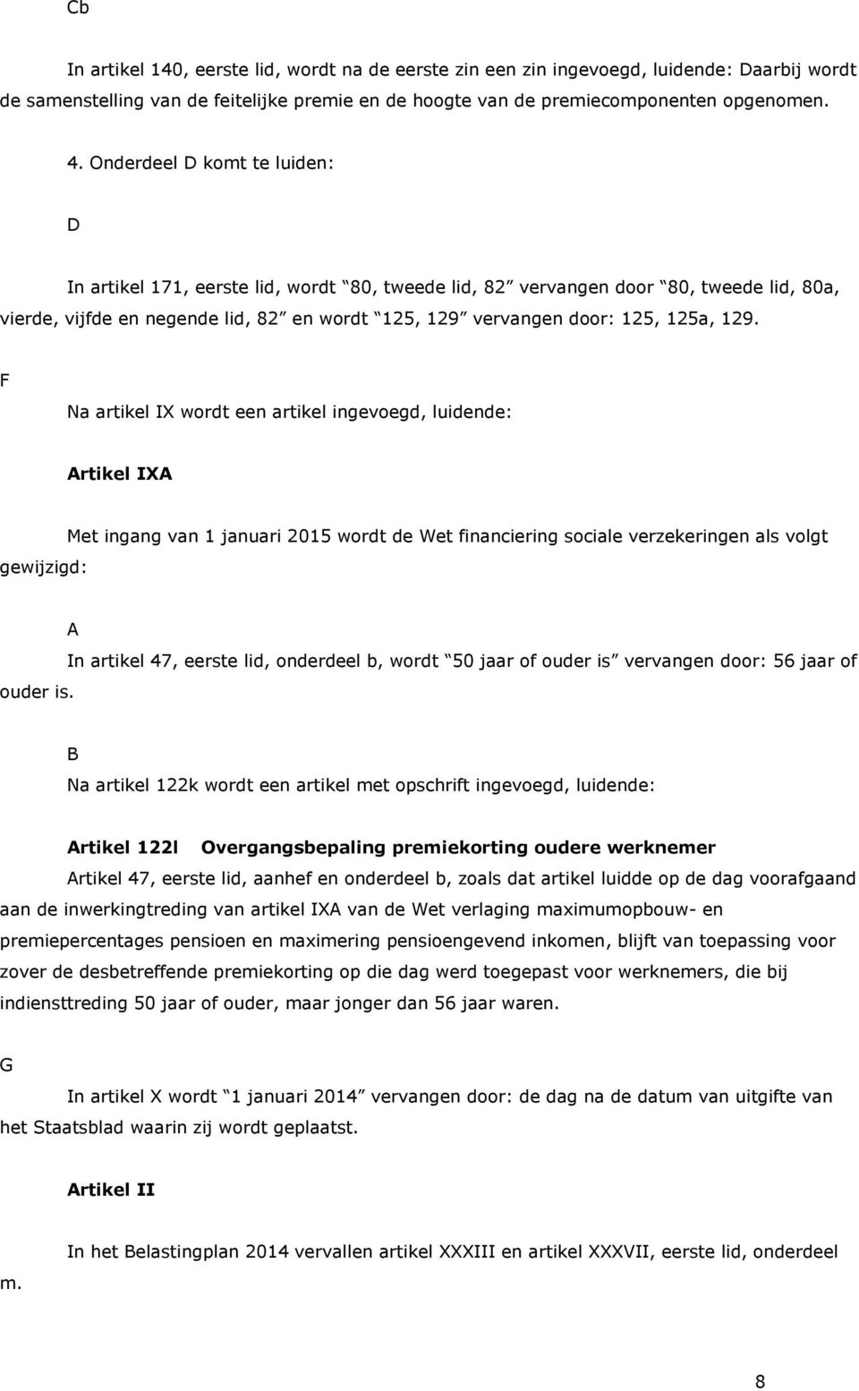 129. F Na artikel IX wordt een artikel ingevoegd, luidende: Artikel IXA gewijzigd: Met ingang van 1 januari 2015 wordt de Wet financiering sociale verzekeringen als volgt A ouder is.