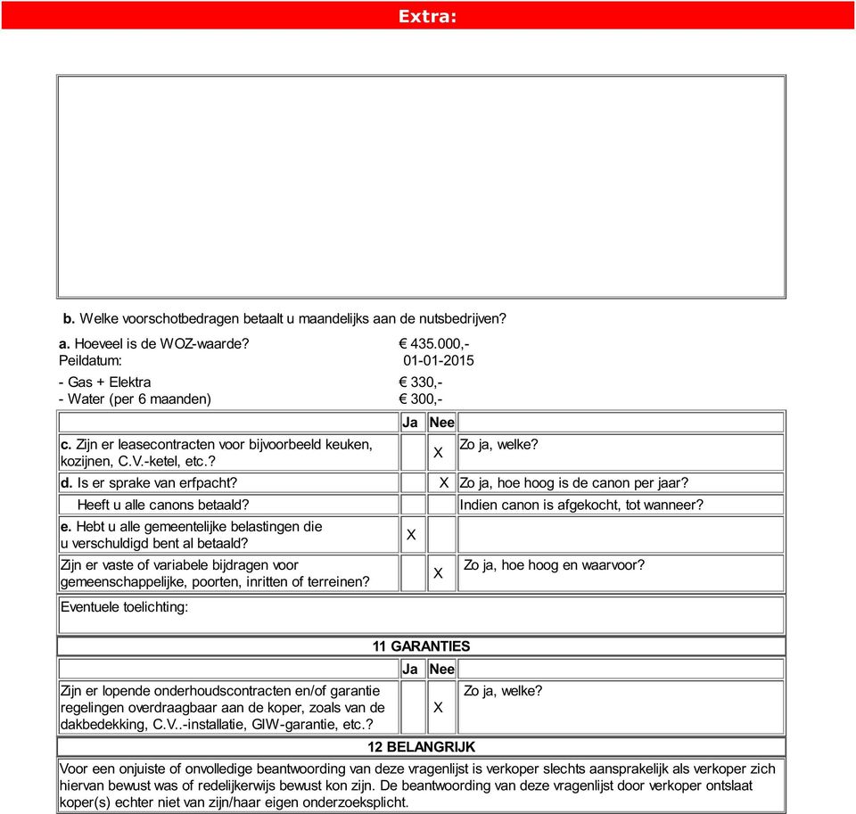 Indien canon is afgekocht, tot wanneer? e. Hebt u alle gemeentelijke belastingen die u verschuldigd bent al betaald? Zijn er vaste of variabele bijdragen voor Zo ja, hoe hoog en waarvoor?
