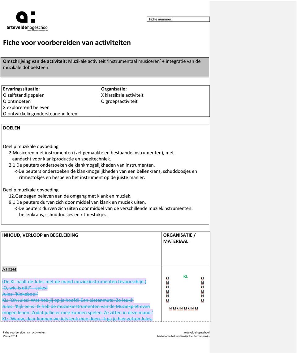 Musiceren met instrumenten (zelfgemaakte en bestaande instrumenten), met aandacht voor klankproductie en speeltechniek. 2.1 De peuters onderzoeken de klankmogelijkheden van instrumenten.