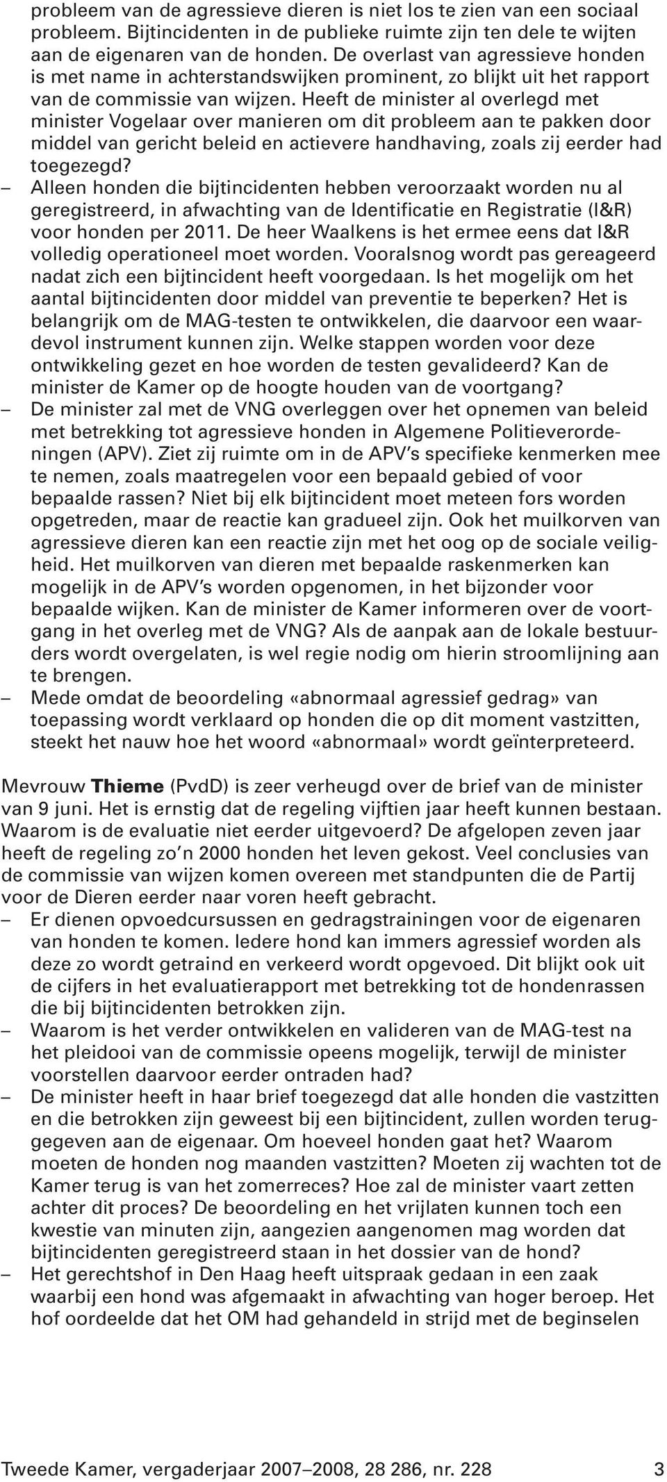 Heeft de minister al overlegd met minister Vogelaar over manieren om dit probleem aan te pakken door middel van gericht beleid en actievere handhaving, zoals zij eerder had toegezegd?