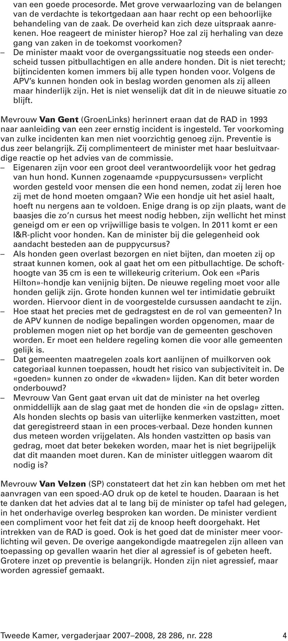 De minister maakt voor de overgangssituatie nog steeds een onderscheid tussen pitbullachtigen en alle andere honden. Dit is niet terecht; bijtincidenten komen immers bij alle typen honden voor.