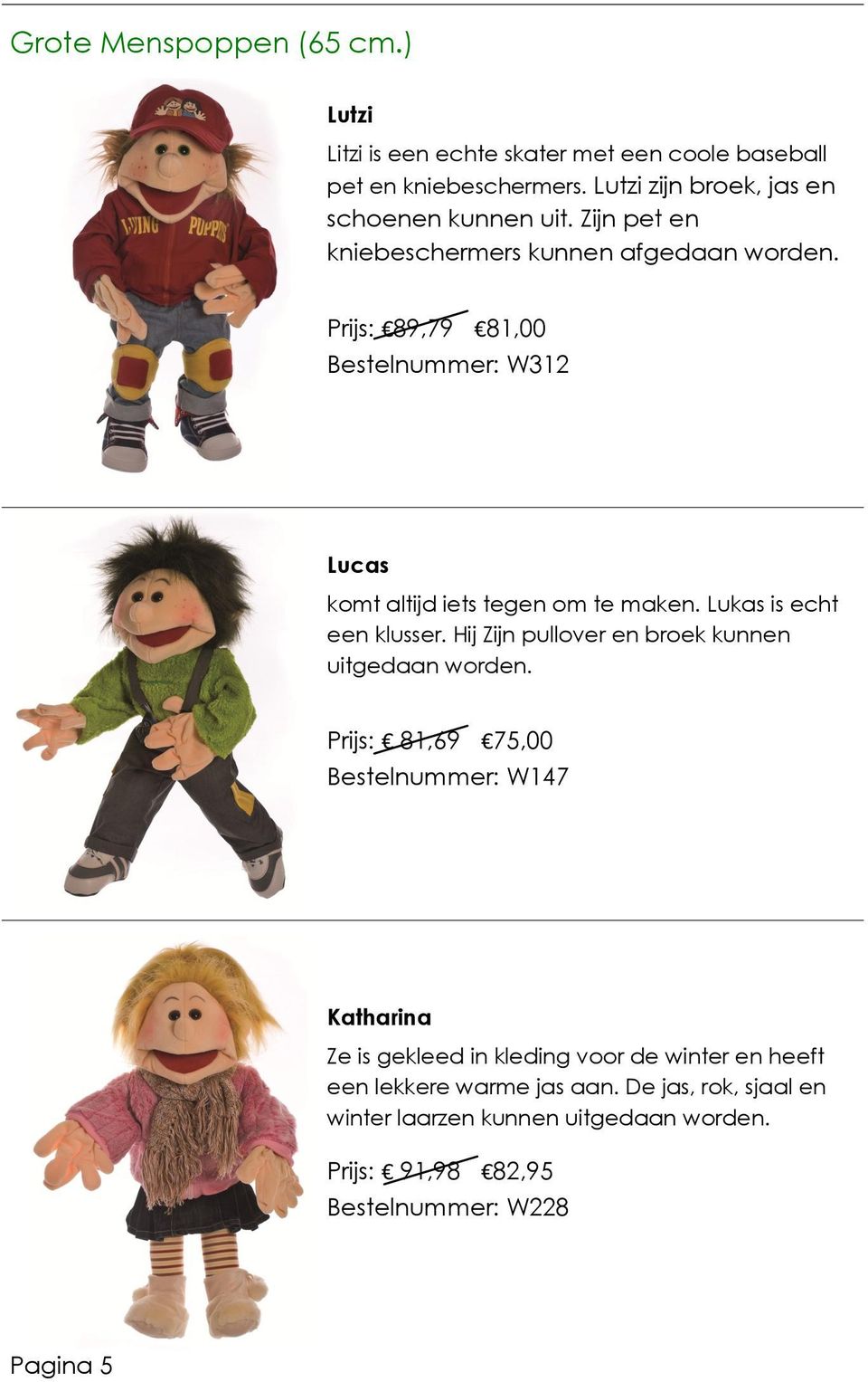 Lukas is echt een klusser. Hij Zijn pullover en broek kunnen uitgedaan worden.