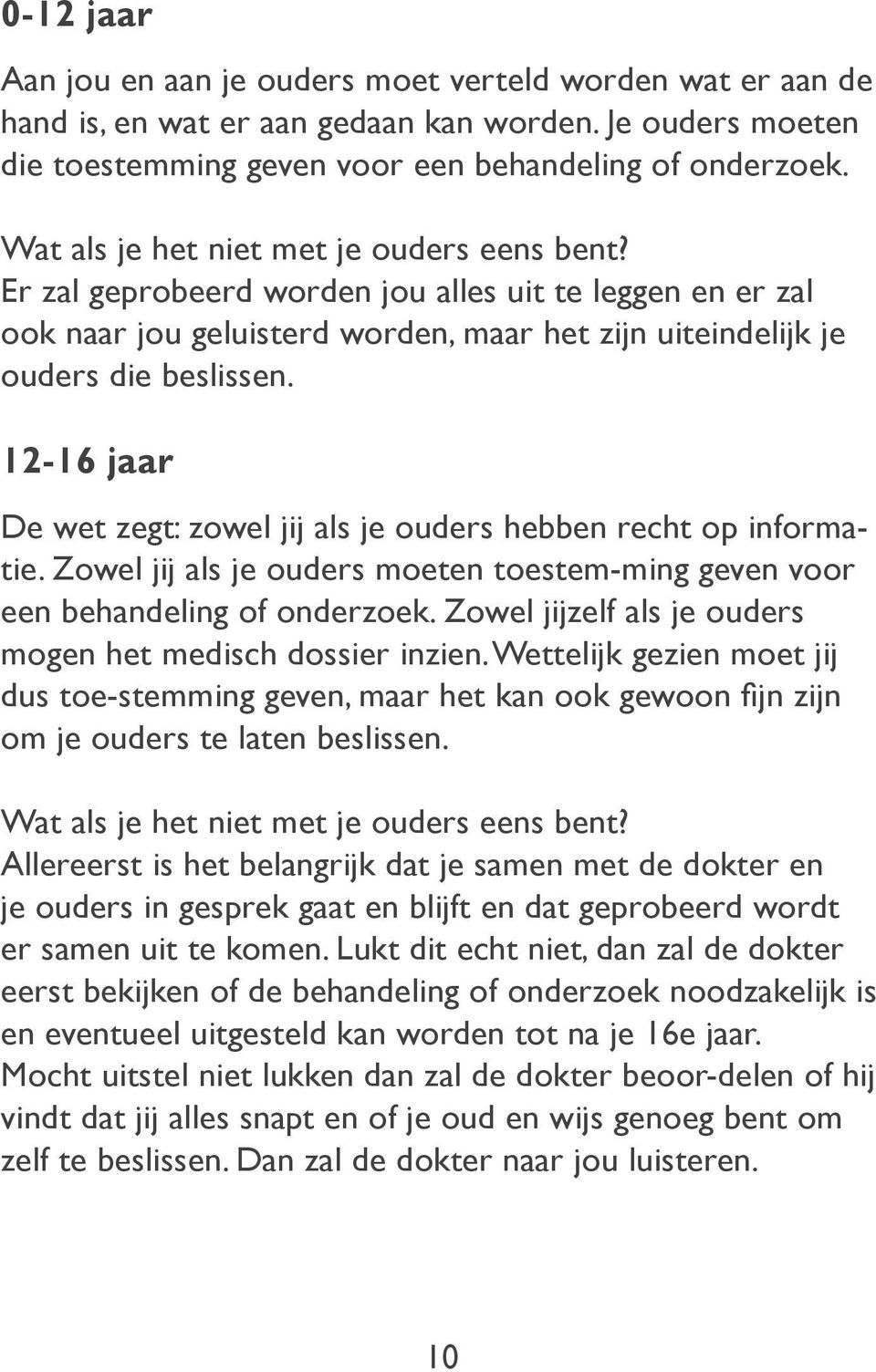 12-16 jaar De wet zegt: zowel jij als je ouders hebben recht op informatie. Zowel jij als je ouders moeten toestem-ming geven voor een behandeling of onderzoek.