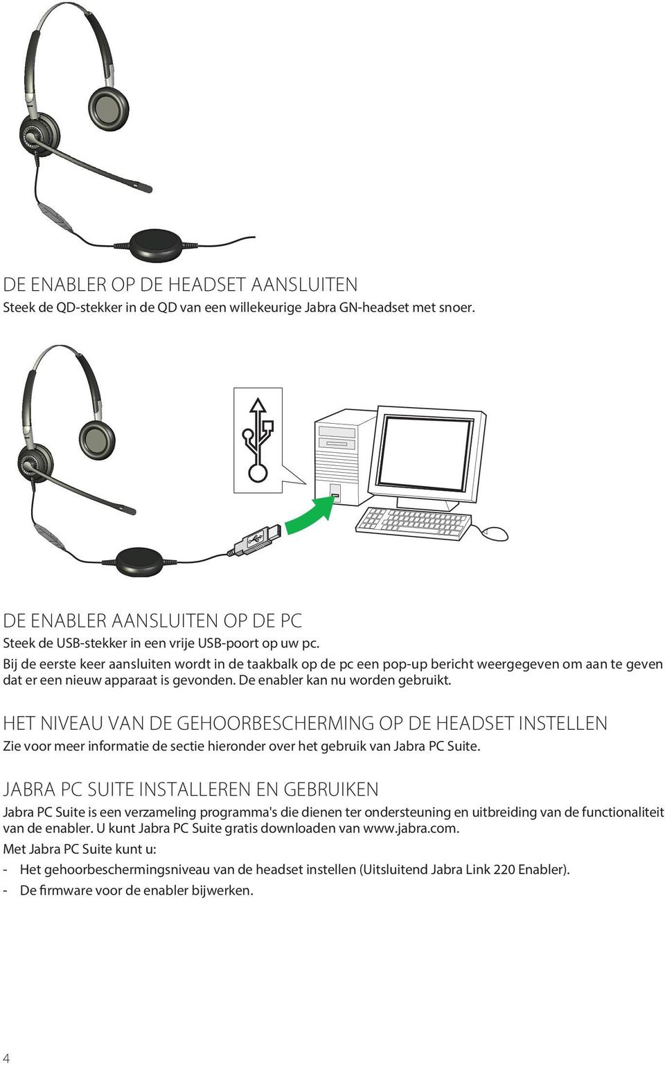 HET NIVEAU VAN DE GEHOORBESCHERMING OP DE HEADSET INSTELLEN Zie voor meer informatie de sectie hieronder over het gebruik van Jabra PC Suite.