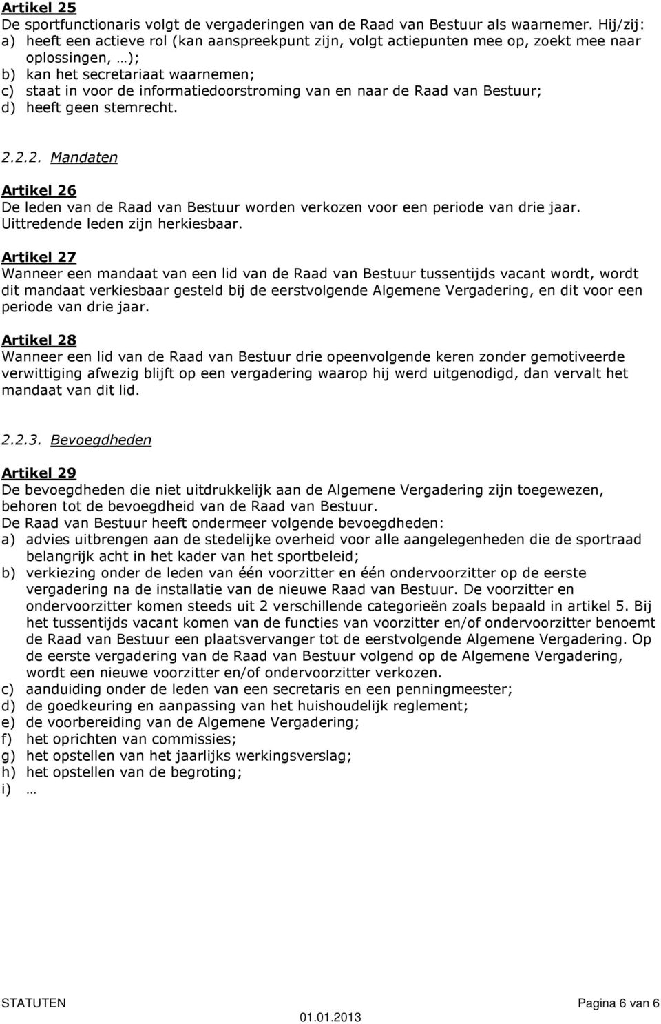 en naar de Raad van Bestuur; d) heeft geen stemrecht. 2.2.2. Mandaten Artikel 26 De leden van de Raad van Bestuur worden verkozen voor een periode van drie jaar. Uittredende leden zijn herkiesbaar.