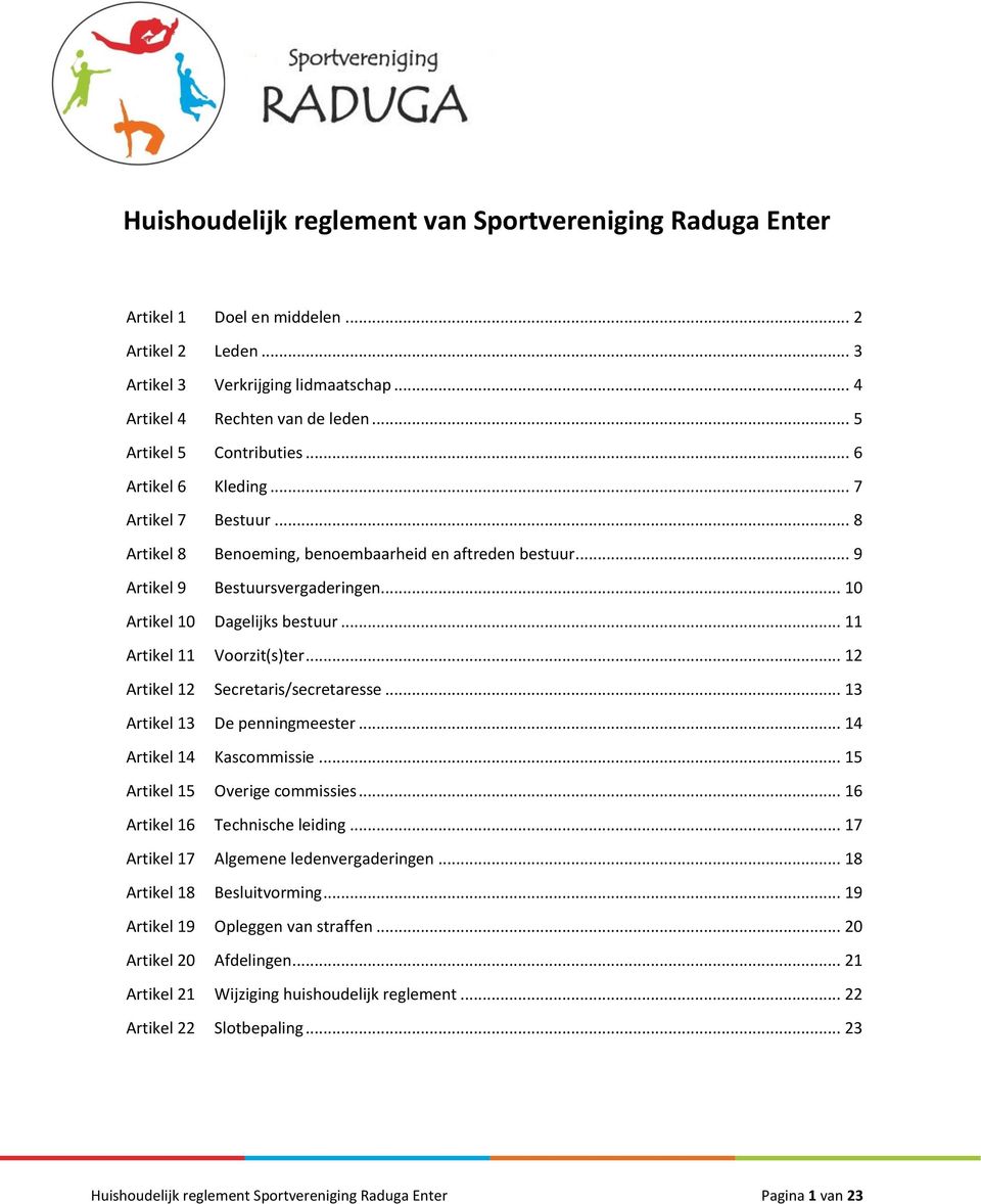 .. 10 Artikel 10 Dagelijks bestuur... 11 Artikel 11 Voorzit(s)ter... 12 Artikel 12 Secretaris/secretaresse... 13 Artikel 13 De penningmeester... 14 Artikel 14 Kascommissie.