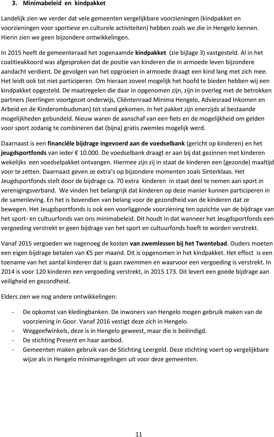 Al in het coalitieakkoord was afgesproken dat de positie van kinderen die in armoede leven bijzondere aandacht verdient. De gevolgen van het opgroeien in armoede draagt een kind lang met zich mee.