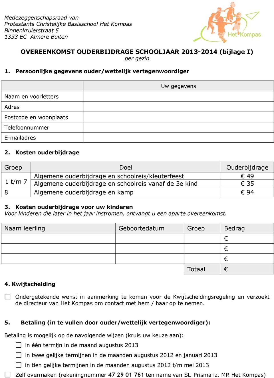 Kosten ouderbijdrage Groep Doel Ouderbijdrage 1 t/m 7 Algemene ouderbijdrage en schoolreis/kleuterfeest 49 Algemene ouderbijdrage en schoolreis vanaf de 3e kind 35 8 Algemene ouderbijdrage en kamp 94