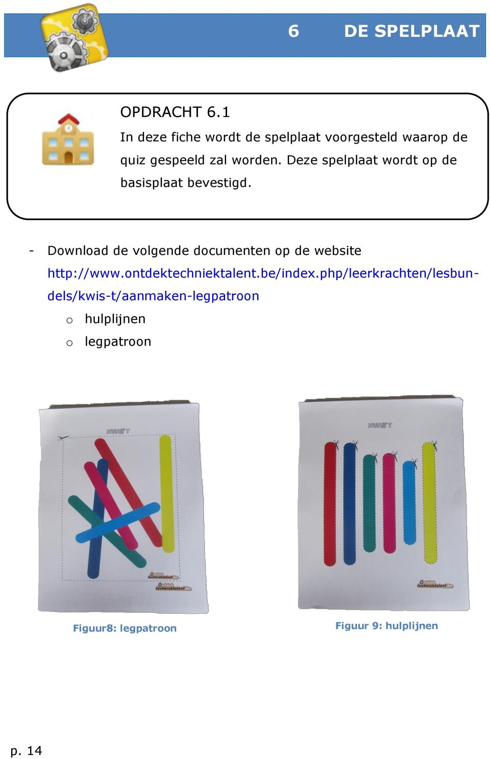 Deze spelplaat wordt op de basisplaat bevestigd.