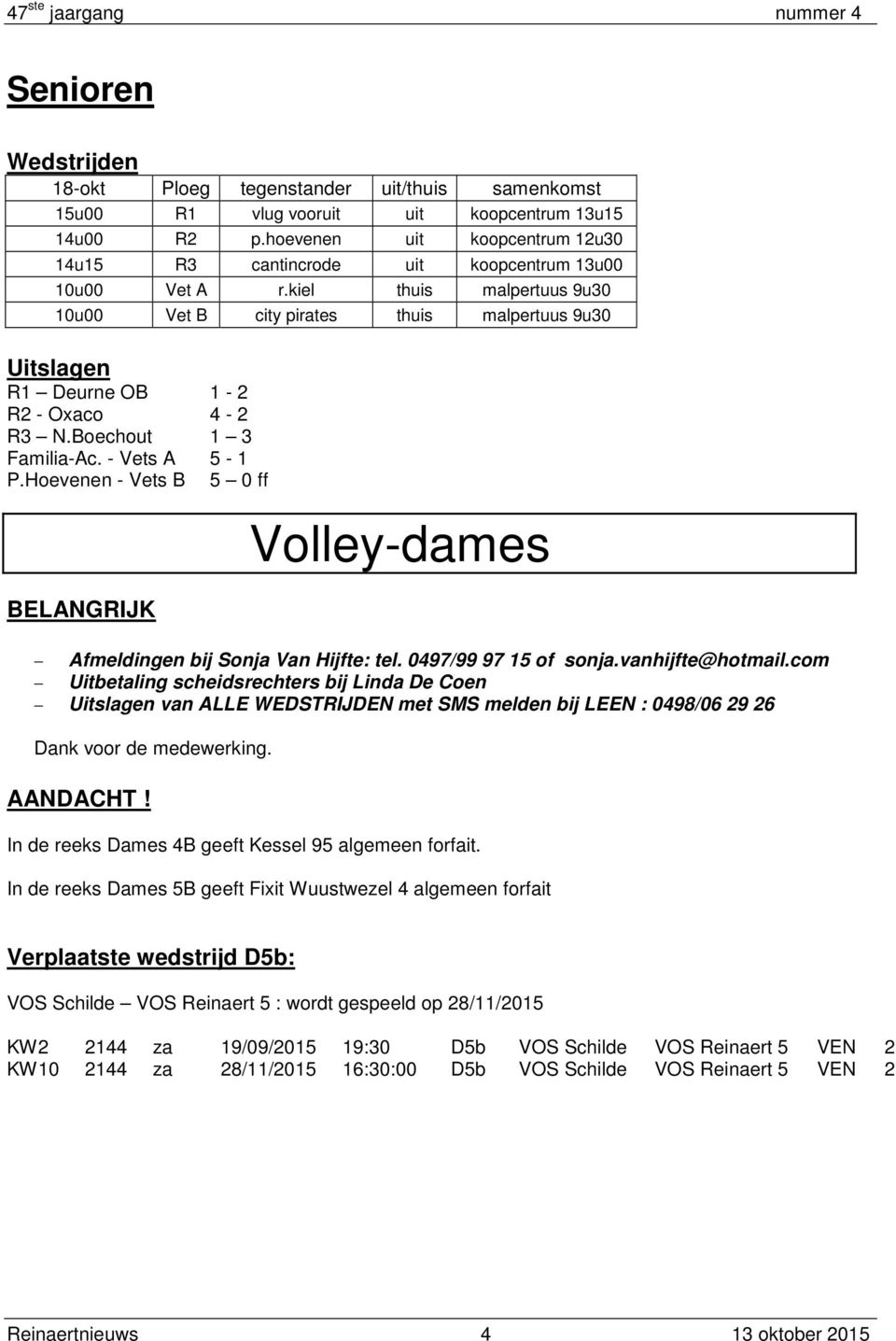 Boechout 1 3 Familia-Ac. - Vets A 5-1 P.Hoevenen - Vets B 5 0 ff BELANGRIJK Volley-dames Afmeldingen bij Sonja Van Hijfte: tel. 0497/99 97 15 of sonja.vanhijfte@hotmail.